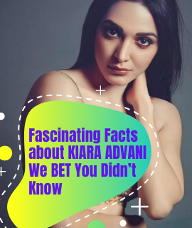 Fascinating Facts about KIARA ADVANI We BET You Didn’t Know