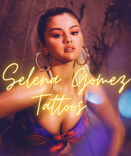 Selena Gomez Tattoos 2021 with meaning