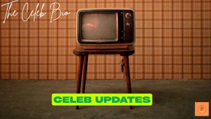 Celeb Updates - The Celeb Bio